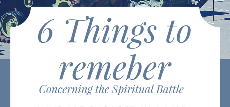 6 things to remember as you engage in the spiritual battle